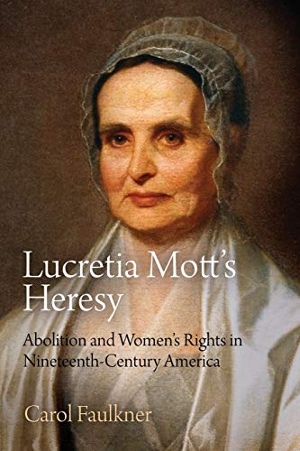 Lucretia Mott's Heresy: Abolition and Women's Rights in Nineteenth-Century America