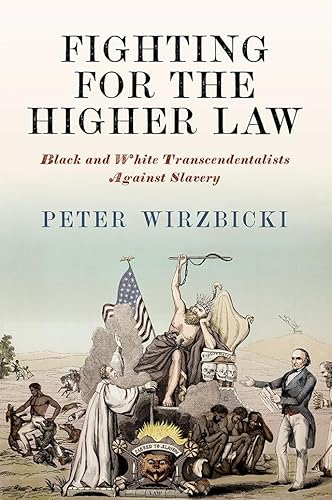 Fighting for the Higher Law: Black and White Transcendentalists Against Slavery (America in the Nineteenth Century)