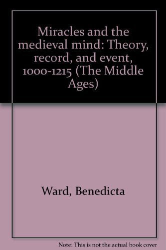 Miracles and the Medieval Mind: Theory, Record, and Event, 1000-1215 (Middle Ages)