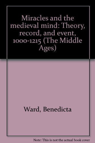 Miracles and the Medieval Mind: Theory, Record, and Event, 1000-1215 (Middle Ages)