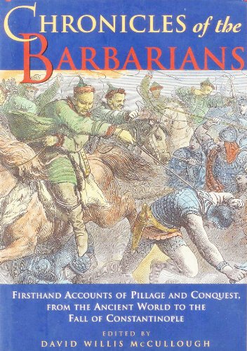 Chronicles of the Barbarians: Firsthand Accounts of Pillage and Conquest, from the Ancient World to the Fall of Constantinople
