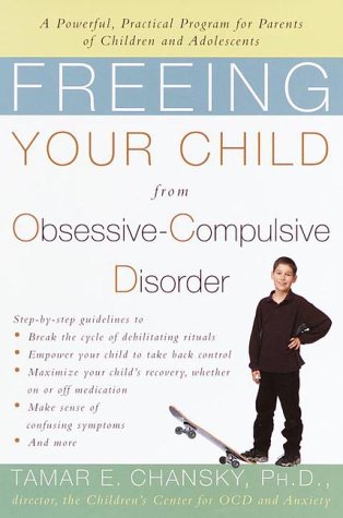Freeing Your Child from Obsessive-Compulsive Disorder: A Powerful, Practical Program for Parents of Children and Adolescents