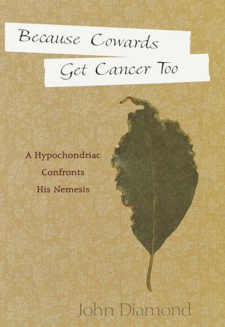 Because Cowards Get Cancer Too: A Hypochondriac Confronts His Nemesis