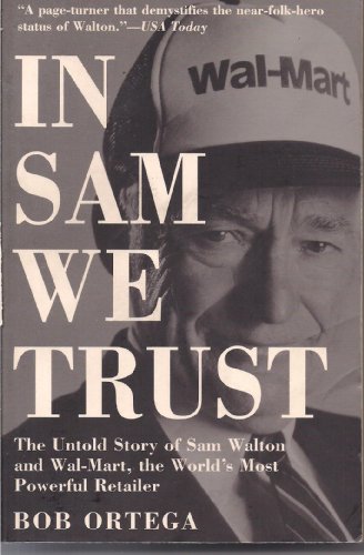 In Sam We Trust: The Untold Story of Sam Walton and Wal-Mart, the World's Most Powerful Retailer