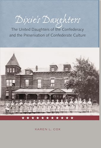 Dixie's Daughters: The United Daughters of the Confederacy and the Preservation of Confed (New Perspectives on the History of the South)