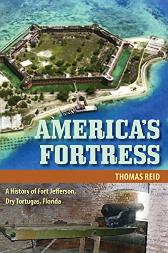 America's Fortress: A History of Fort Jefferson, Dry Tortugas, Florida (The Florida History and Culture Series)