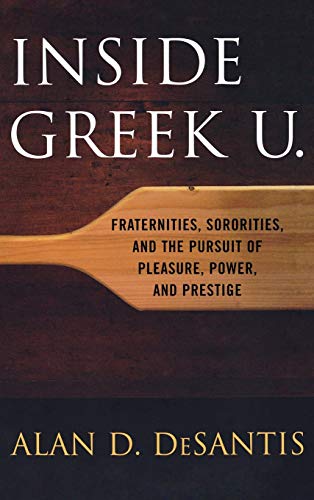 Inside Greek U.: Fraternities, Sororities, and the Pursuit of Pleasure, Power, and Prestige
