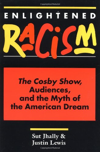 Enlightened Racism: The Cosby Show, Audiences, and the Myth of the American Dream (Cultural Studies Series)