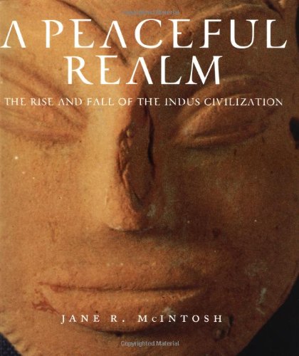 A Peaceful Realm : The Rise And Fall of the Indus Civilization