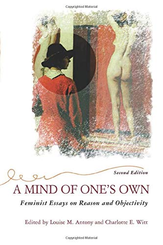 A Mind Of One's Own: Feminist Essays On Reason And Objectivity