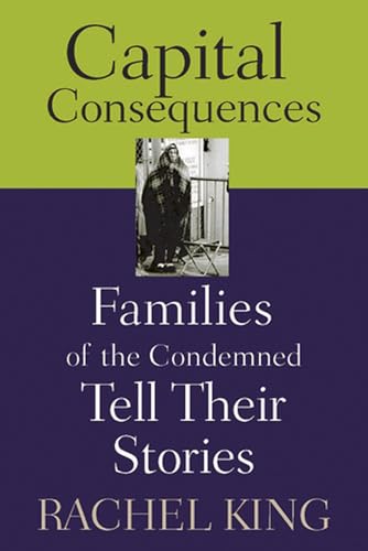 Capital Consequences: Families of the Condemned Tell Their Stories