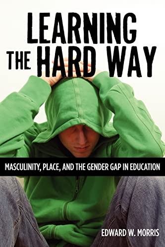 Learning the Hard Way: Masculinity, Place, and the Gender Gap in Education (Rutgers Series in Childhood Studies)