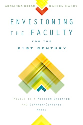 Envisioning the Faculty for the Twenty-First Century: Moving to a Mission-Oriented and Learner-Centered Model (The American Campus)