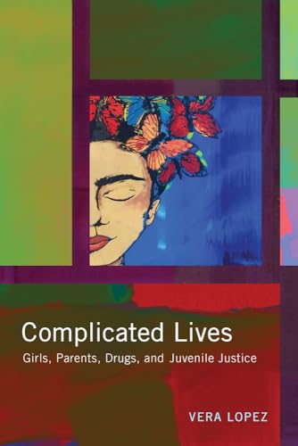 Complicated Lives: Girls, Parents, Drugs, and Juvenile Justice (Rutgers Series in Childhood Studies)