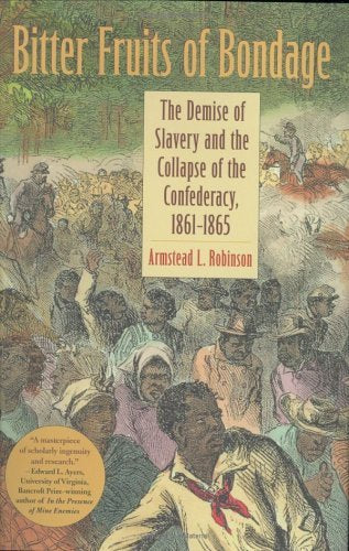 Bitter Fruits of Bondage: The Demise of Slavery and the Collapse of the Confederacy, 1861–1865 (Carter G. Woodson Institute Series: Black Studies at Work in the World)