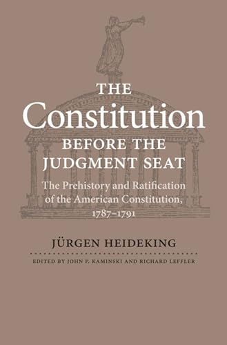The Constitution before the Judgment Seat: The Prehistory and Ratification of the American Constitution  17871791