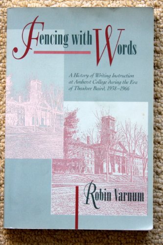 Fencing With Words: A History of Writing Instruction at Amherst College During the Era of Theodore Baird, 1938-1966 (Refiguring English Studies)