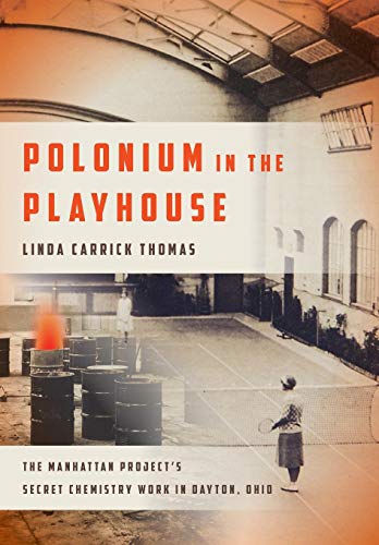 Polonium in the Playhouse: The Manhattan Project's Secret Chemistry Work in Dayton, Ohio