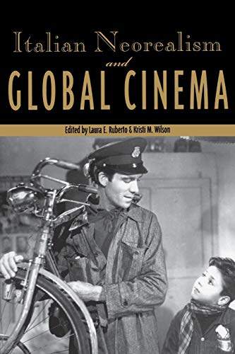 Italian Neorealism and Global Cinema (Contemporary Approaches to Film and Media Studies)