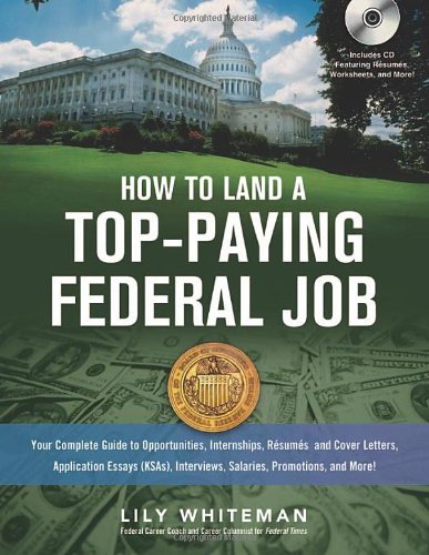 How to Land a Top Paying Federal Job: Your Complete Guide to Opportunities, Internships, Résumés and Cover Letters, Application Essays (KSAs), Interviews, Salaries, Promotions, and More!