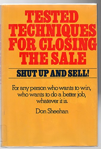 Shut Up and Sell!: Tested Techniques for Closing the Sale