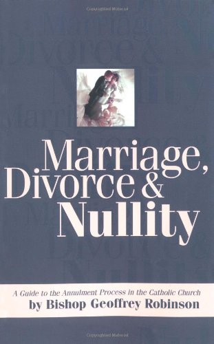 Marriage, Divorce and Nullity: A Guide to the Annulment Process in the Catholic Church