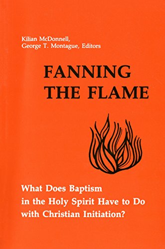 Fanning the Flame: What Does Baptism in the Holy Spirit Have to Do with Christian Initiation?