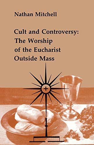 Cult and Controversy: The Worship of the Eucharist Outside Mass (Studies in the Reformed Rites of the Catholic Church, Vol 4)