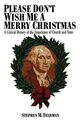Please Don't Wish Me a Merry Christmas: A Critical History of the Separation of Church and State (Critical America, 30)