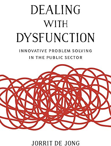 Dealing with Dysfunction: Innovative Problem Solving in the Public Sector (Brookings / Ash Center Series, "Innovative Governance in the 21st Century")