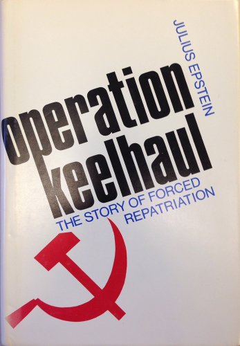 Operation Keelhaul; The Story of Forced Repatriation from 1944 to the Present.