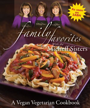Family Favorites with the Micheff Sisters: A Vegan Vegetarian Cookbook