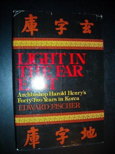 Light in the Far East: Archbishop Harold Henry's Forty-Two Years in Korea