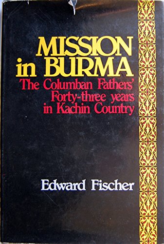 Mission in Burma: The Columban Fathers' Forty-Three Years in Kachin Country