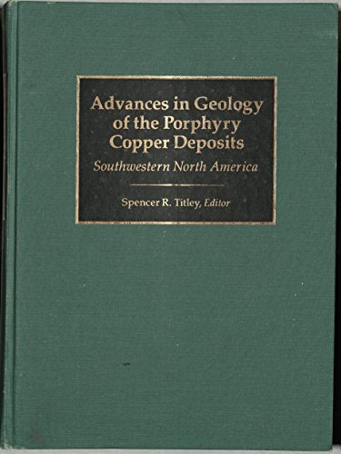 Advances in Geology of the Porphyry Copper Deposits: Southwestern North America
