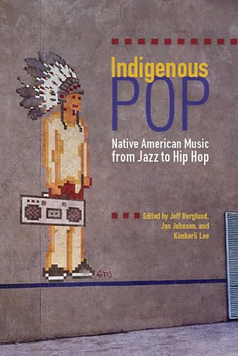 Indigenous Pop: Native American Music from Jazz to Hip Hop