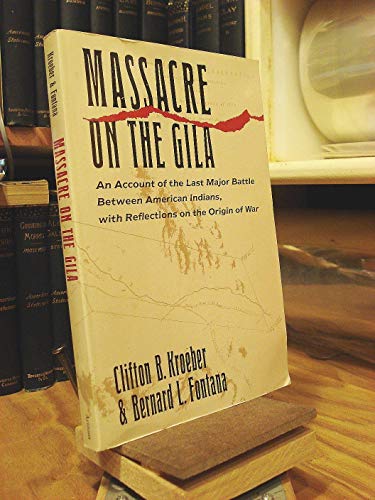 Massacre on the Gila: An Account of the Last Major Battle Between American Indians, with Reflections on the Origin of War