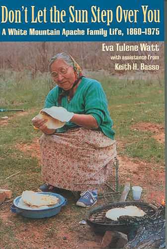 Don't Let the Sun Step Over You: A White Mountain Apache Family Life, 1860–1975