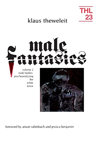 Male Fantasies, Vol. 2: Male Bodies - Psychoanalyzing the White Terror (Theory and History of Literature, Vol. 23)