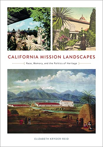 California Mission Landscapes: Race, Memory, and the Politics of Heritage (Architecture, Landscape and Amer Culture)