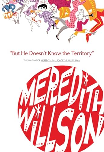 But He Doesn't Know the Territory: The Making of Meredith Willson's the Music Man