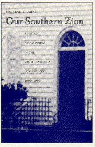 Our Southern Zion: A History of Calvinism in the South Carolina Low Country, 1690-1990
