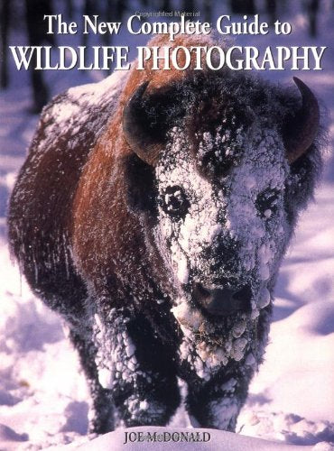 New Complete Guide to Wildlife Photography: How to Get Close and Capture Animals on Film