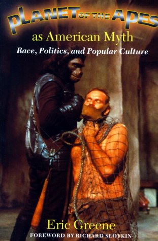 Planet of the Apes as American Myth: Race, Politics, and Popular Culture