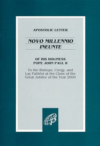 Apostolic Letter of His Holiness Pope John Paul II: Novo Millennio Ineunte / To the Bishops, Clergy, and Lay Faithful at the Close of the Great Jubilee of the Year 2000