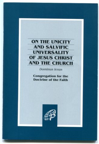 Dominus Iesus: On the Unicity and Salvific Universality of Jesus Christ and the Church
