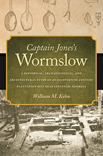 Captain Jones's Wormslow: A Historical, Archaeological, and Architectural Study of an Eighteenth-Century Plantation Site near Savannah, Georgia (Wormsloe Foundation Publications)