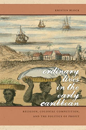 Ordinary Lives in the Early Caribbean: Religion, Colonial Competition, and the Politics of Profit (Early American Places)