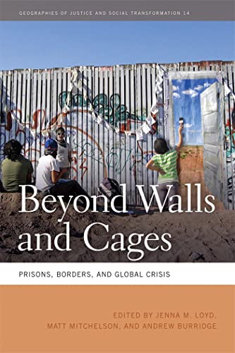Beyond Walls and Cages: Prisons, Borders, and Global Crisis (Geographies of Justice and Social Transformation)
