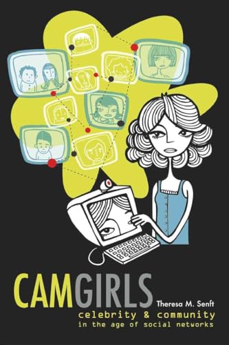 Camgirls: Celebrity and Community in the Age of Social Networks (Digital Formations)